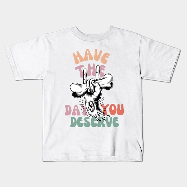 Have The Day You Deserve Motivational Tie Dye T-Shirt - Funny Sarcastic Kids T-Shirt by CoolFuture